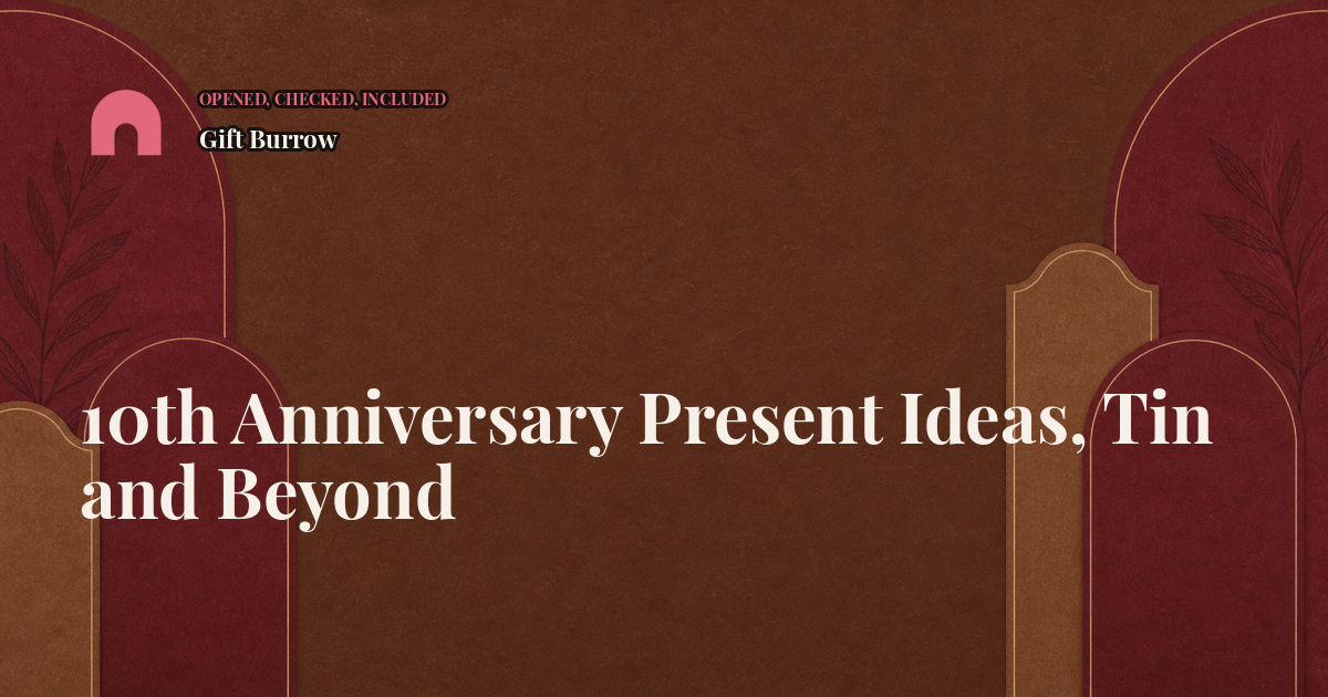 10th Anniversary Present Ideas, Tin and Beyond