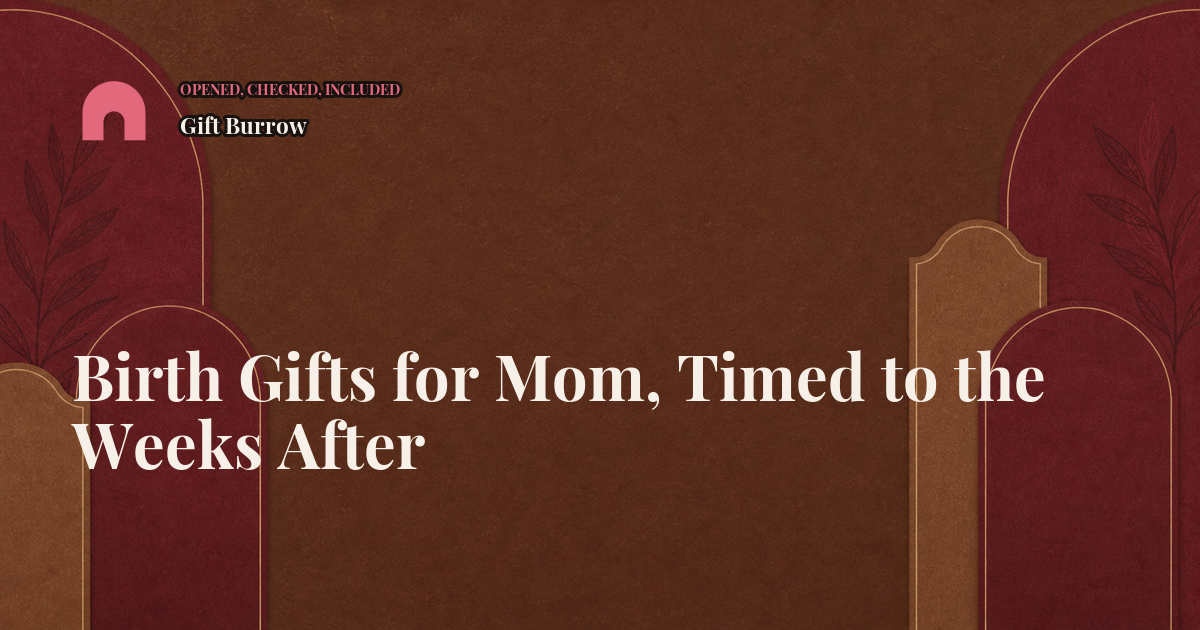 Birth Gifts for Mom, Timed to the Weeks After