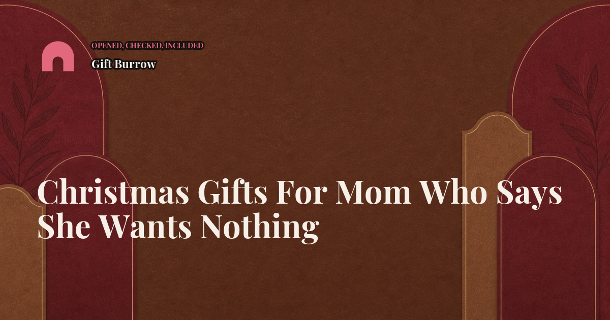 Christmas Gifts For Mom Who Says She Wants Nothing