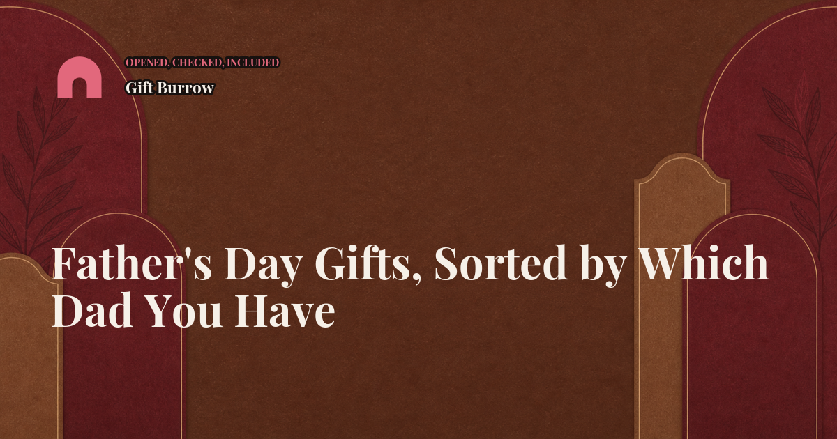 Father's Day Gifts, Sorted by Which Dad You Have