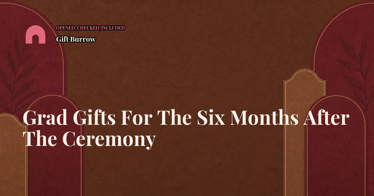 Grad Gifts For The Six Months After The Ceremony