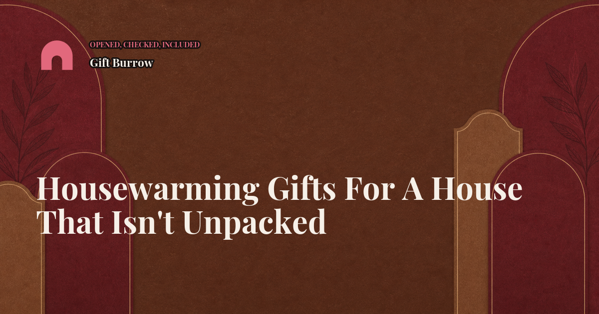 Housewarming Gifts For A House That Isn't Unpacked