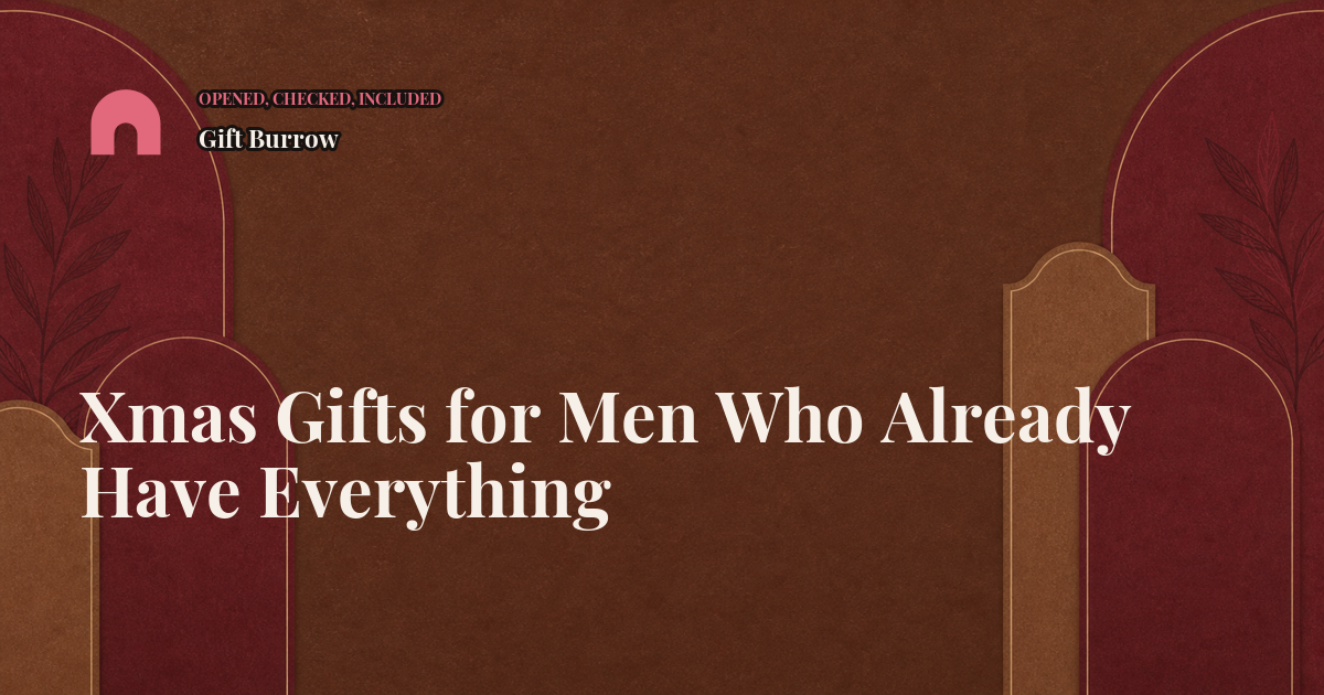 Xmas Gifts for Men Who Already Have Everything